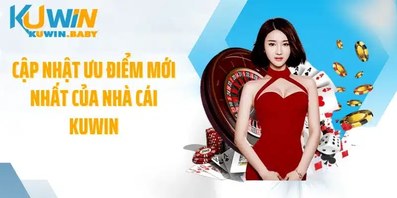 Cập nhật ưu điểm mới nhất của nhà cái KUWIN