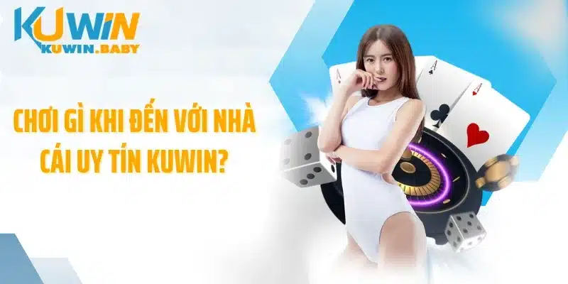 Chơi gì khi đến với nhà cái uy tín KUWIN?