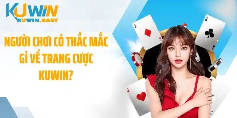 Người chơi có thắc mắc gì về trang cược KUWIN?